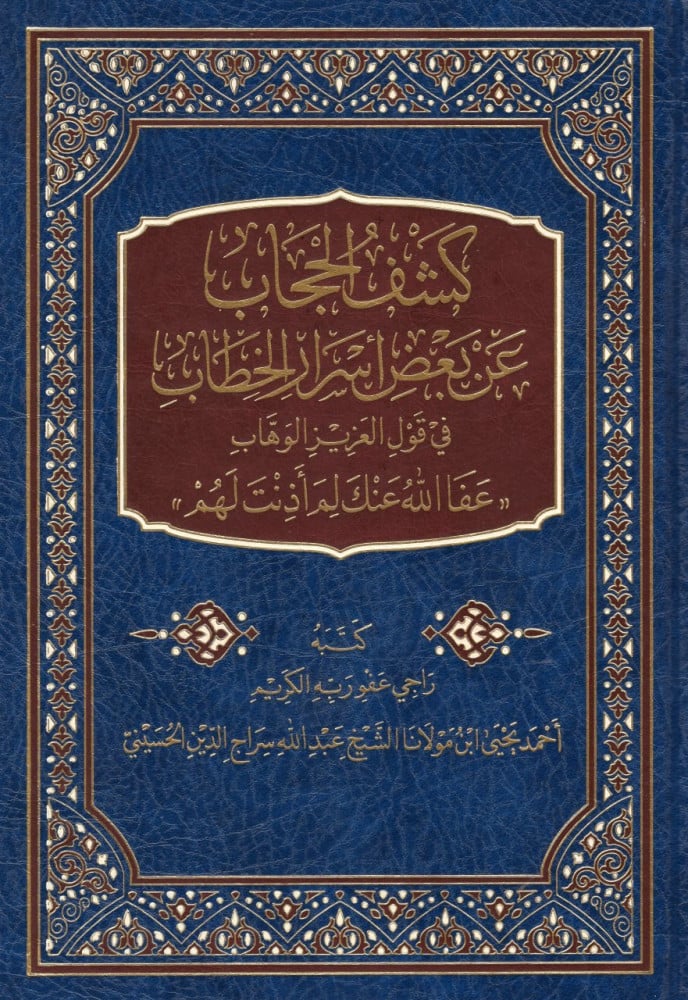 كشف الحجاب عن بعض أسرار الخطاب في قول العزيز الوهاب "عفا الله عنك لم أذنت لهم"